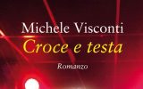 Croce e testa, l’ultimo romanzo di Michele Visconti